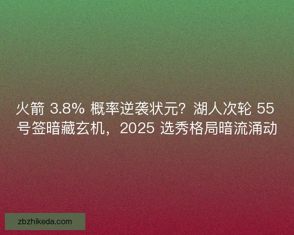 火箭 3.8% 概率逆袭状元？湖人次轮 55 号签暗藏玄机，2025 选秀格局暗流涌动